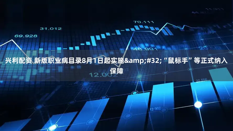 兴利配资 新版职业病目录8月1日起实施&#32;“鼠标手”等正式纳入保障