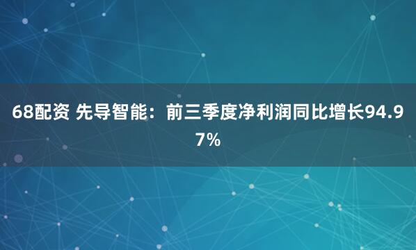68配资 先导智能：前三季度净利润同比增长94.97%